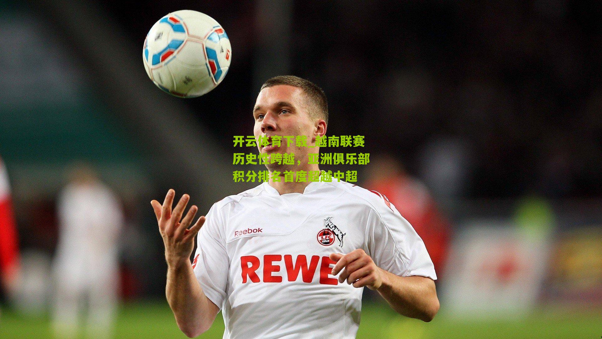 越南联赛历史性跨越，亚洲俱乐部积分排名首度超越中超